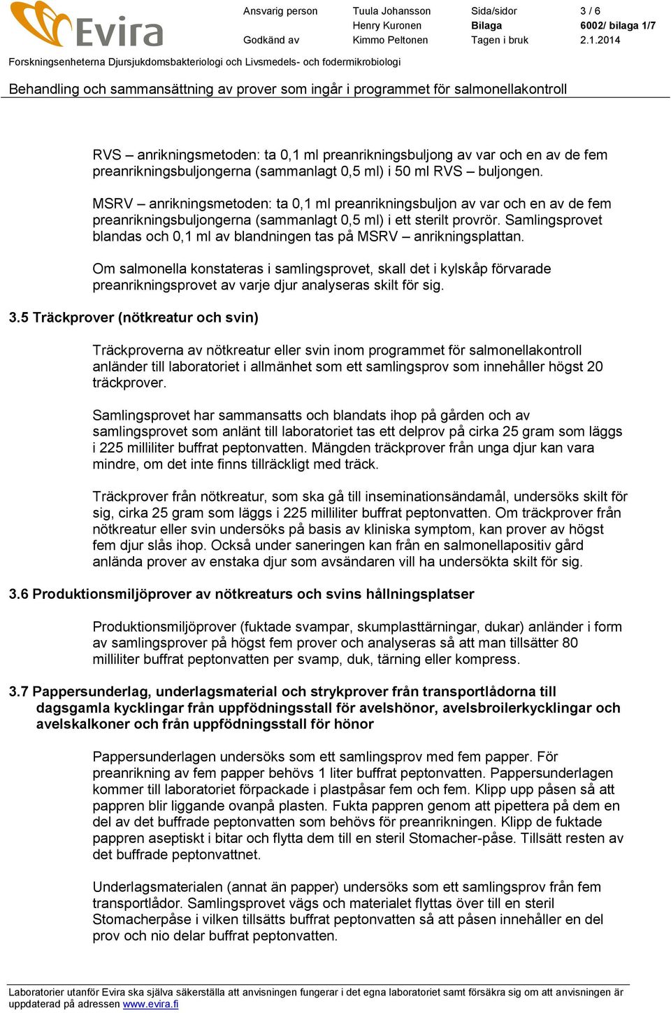 Samlingsprovet blandas och 0,1 ml av blandningen tas på MSRV anrikningsplattan.