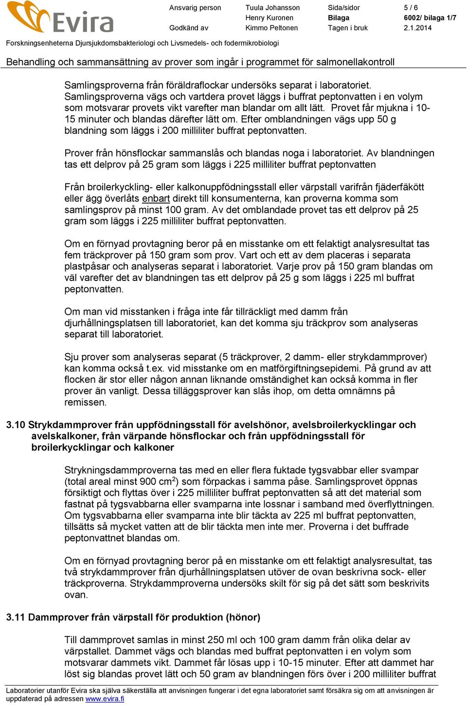 Provet får mjukna i 10-15 minuter och blandas därefter lätt om. Efter omblandningen vägs upp 50 g blandning som läggs i 200 milliliter buffrat peptonvatten.