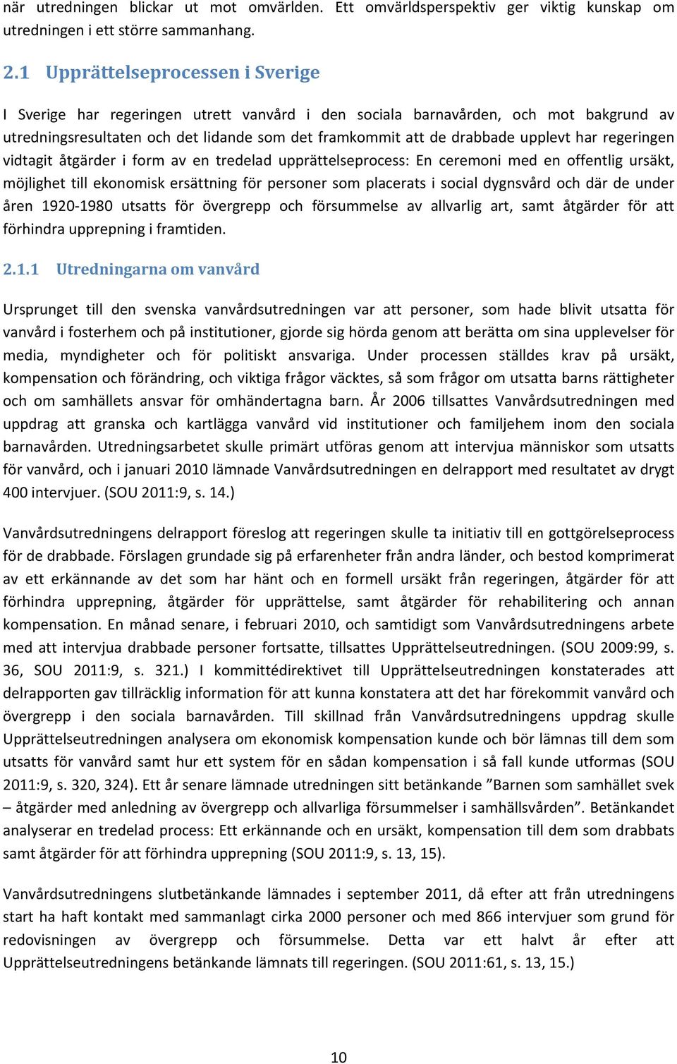 har regeringen vidtagit åtgärder i form av en tredelad upprättelseprocess: En ceremoni med en offentlig ursäkt, möjlighet till ekonomisk ersättning för personer som placerats i social dygnsvård och