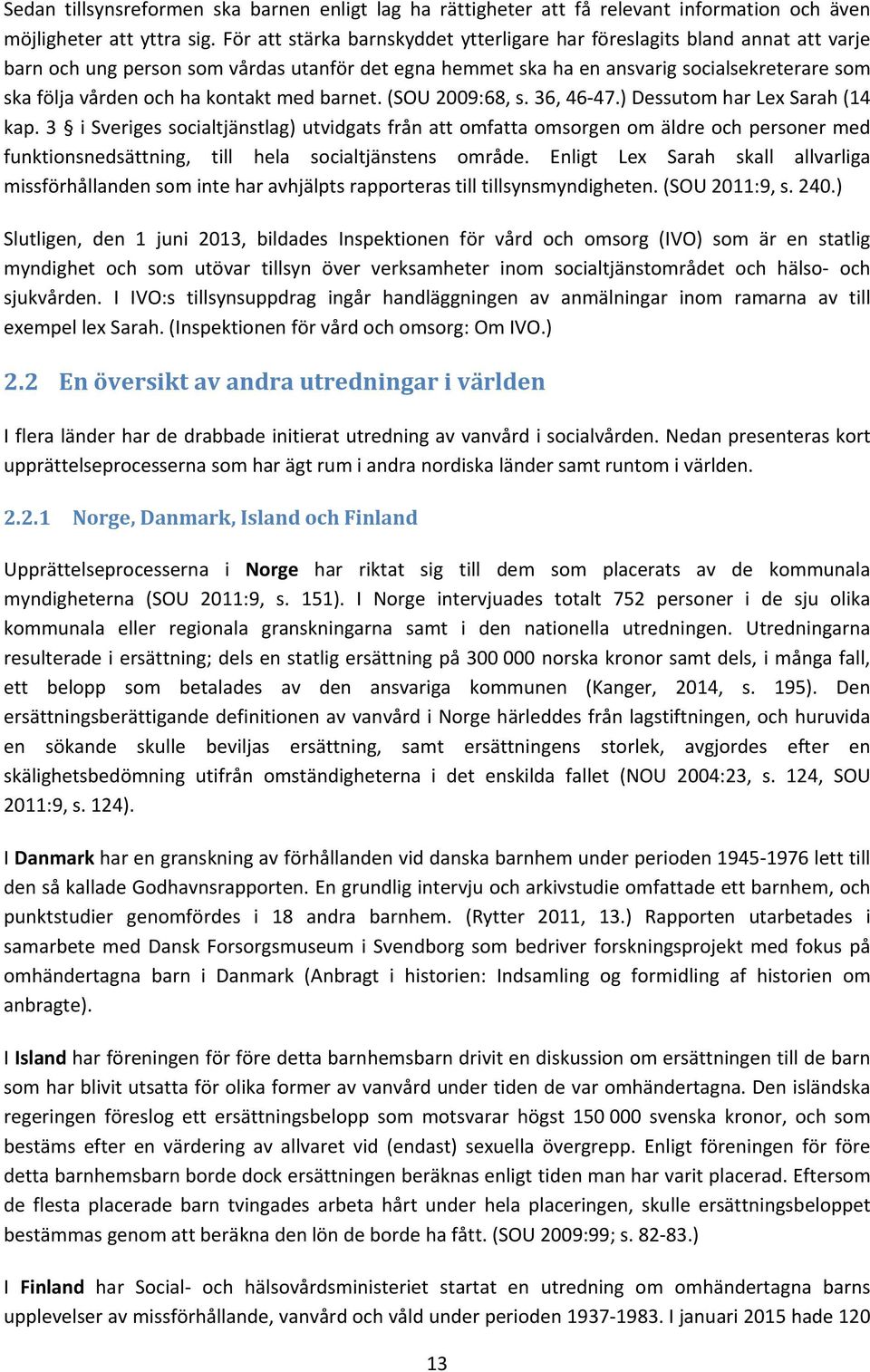 kontakt med barnet. (SOU 2009:68, s. 36, 46 47.) Dessutom har Lex Sarah (14 kap.