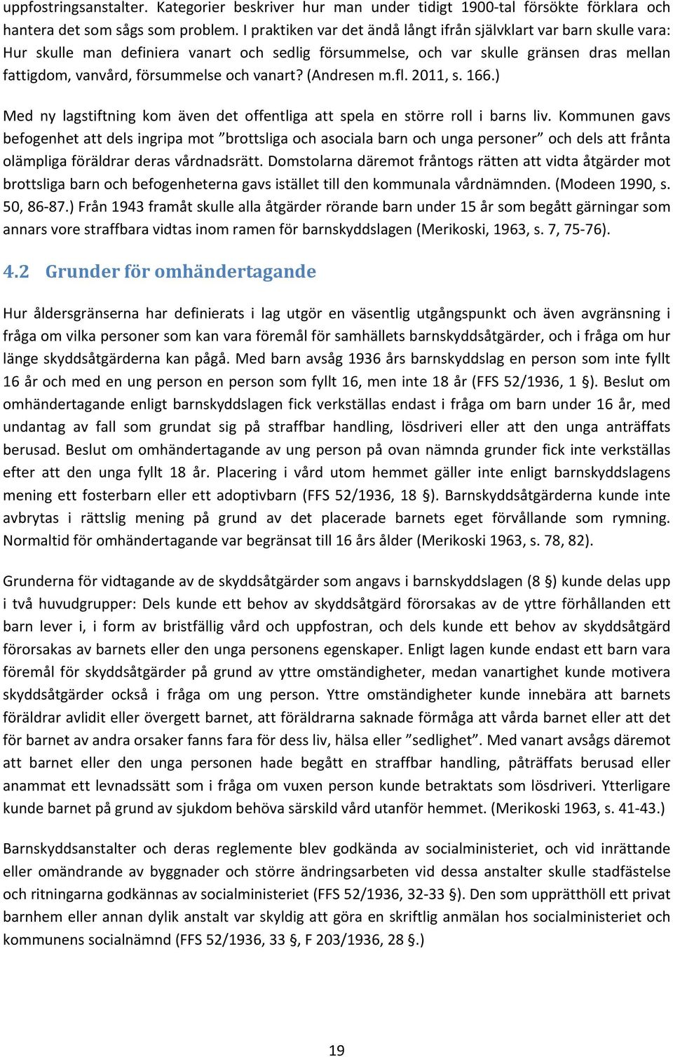 vanart? (Andresen m.fl. 2011, s. 166.) Med ny lagstiftning kom även det offentliga att spela en större roll i barns liv.