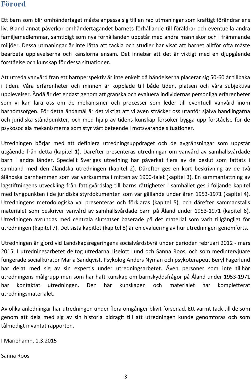 Dessa utmaningar är inte lätta att tackla och studier har visat att barnet alltför ofta måste bearbeta upplevelserna och känslorna ensam.