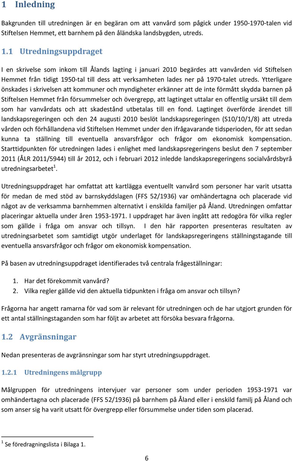 Stiftelsen Hemmet från tidigt 1950 tal till dess att verksamheten lades ner på 1970 talet utreds.