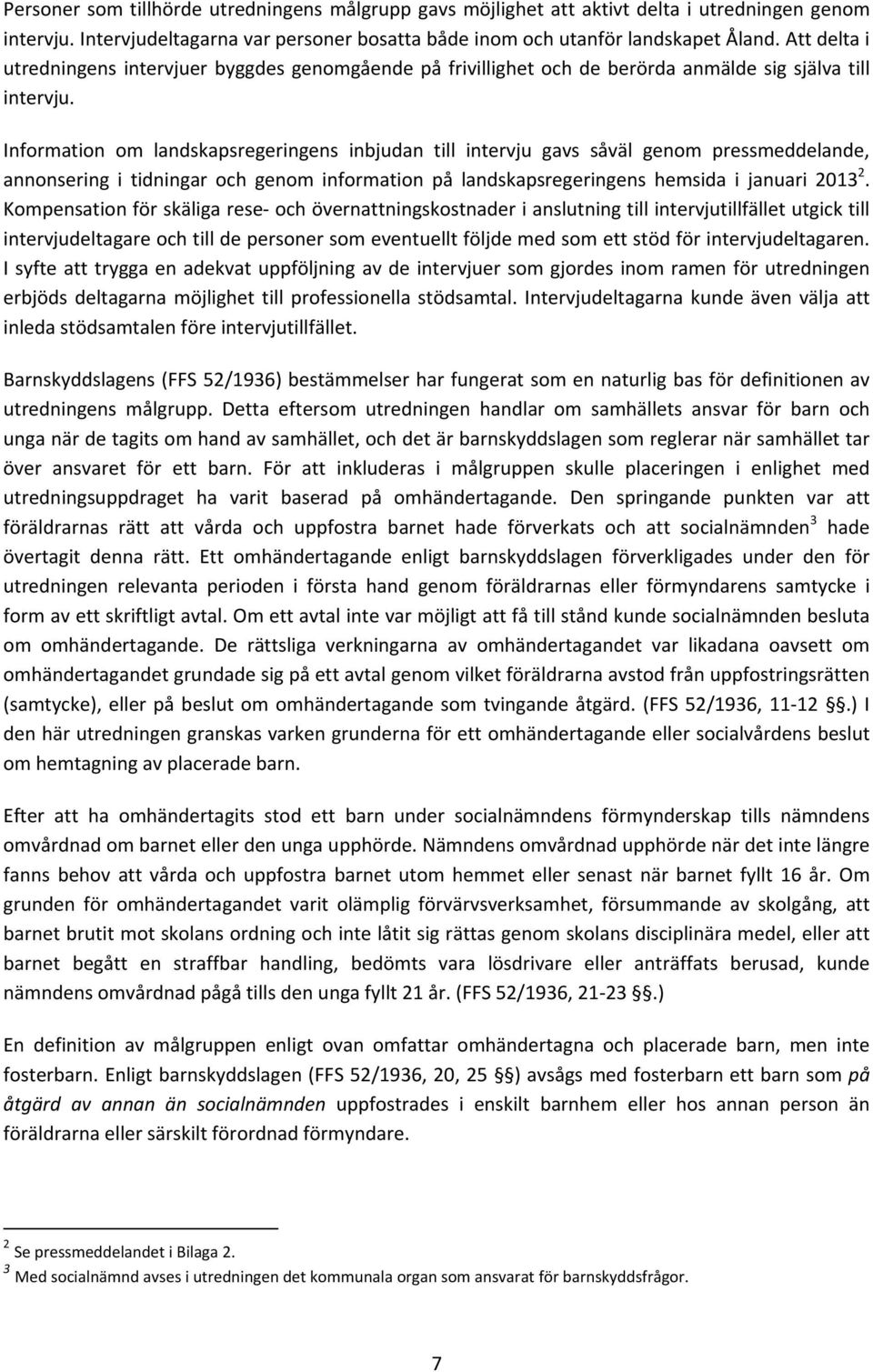 Information om landskapsregeringens inbjudan till intervju gavs såväl genom pressmeddelande, annonsering i tidningar och genom information på landskapsregeringens hemsida i januari 2013 2.