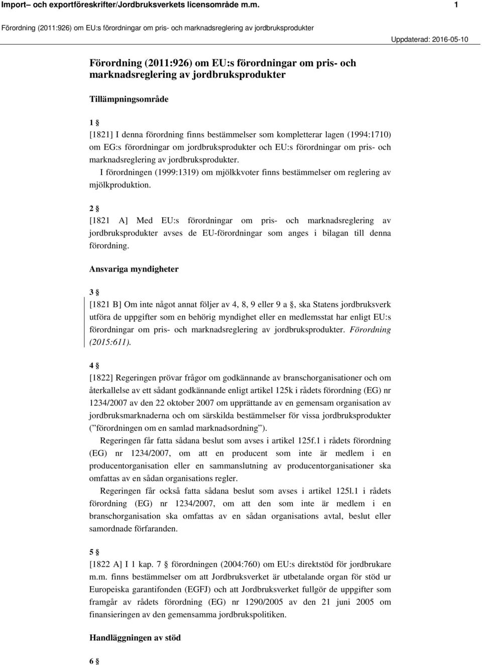 I förordningen (1999:1319) om mjölkkvoter finns bestämmelser om reglering av mjölkproduktion.