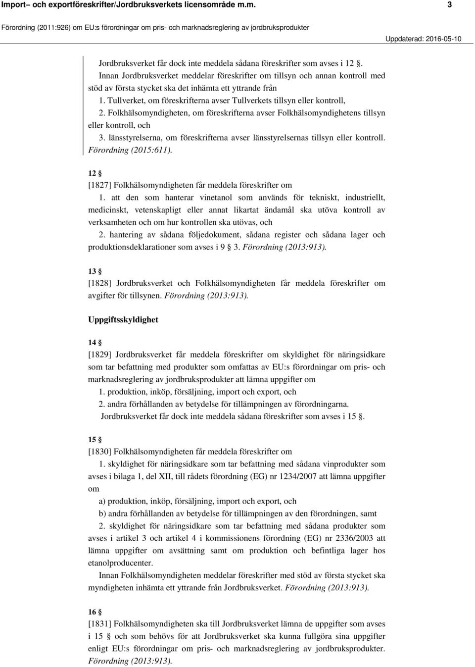 Tullverket, om föreskrifterna avser Tullverkets tillsyn eller kontroll, 2. Folkhälsomyndigheten, om föreskrifterna avser Folkhälsomyndighetens tillsyn eller kontroll, och 3.