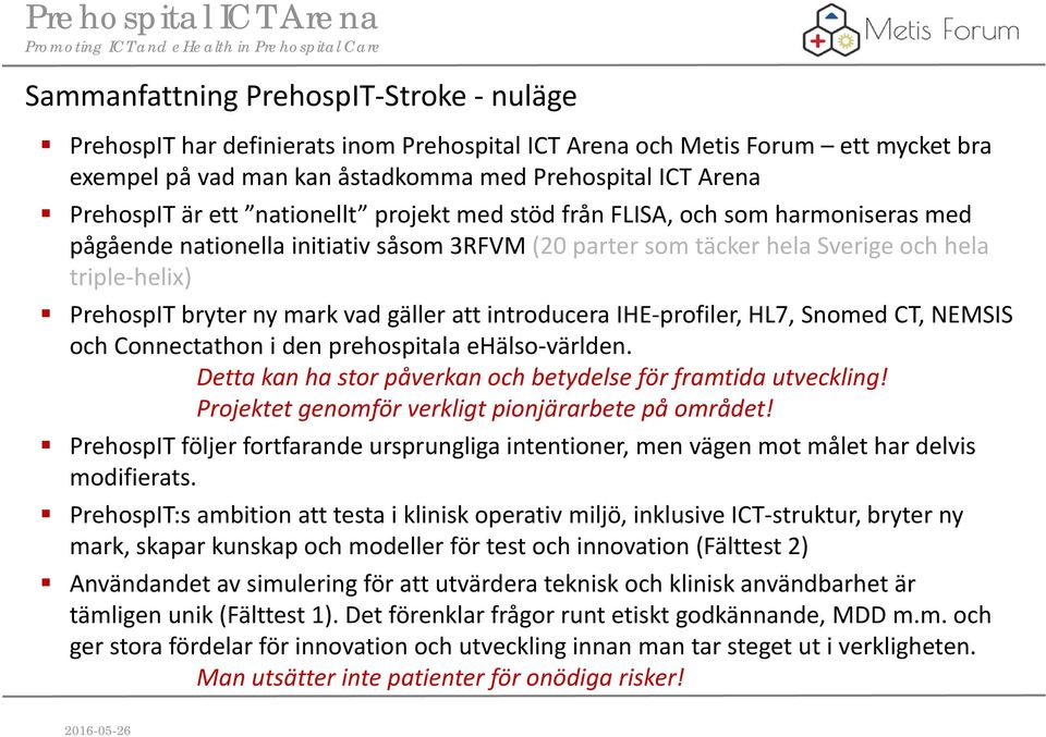 gäller att introducera IHE profiler, HL7, Snomed CT, NEMSIS och Connectathon i den prehospitala ehälso världen. Detta kan ha stor påverkan och betydelse för framtida utveckling!