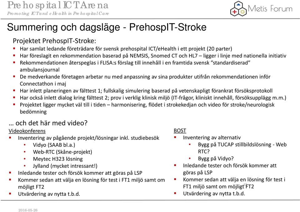 medverkande företagen arbetar nu med anpassning av sina produkter utifrån rekommendationen inför Connectathon i maj Har inlett planeringen av fälttest 1; fullskalig simulering baserad på