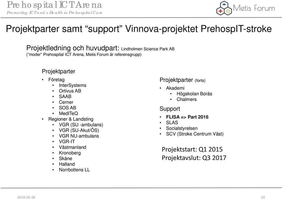 (SU -ambulans) VGR (SU-Akut/ÖS) VGR NU-ambulans VGR-IT Västmanland Kronoberg Skåne Halland Norrbottens LL Projektparter (forts) Akademi