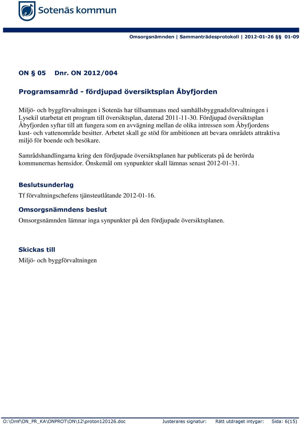 översiktsplan, daterad 2011-11-30. Fördjupad översiktsplan Åbyfjorden syftar till att fungera som en avvägning mellan de olika intressen som Åbyfjordens kust- och vattenområde besitter.