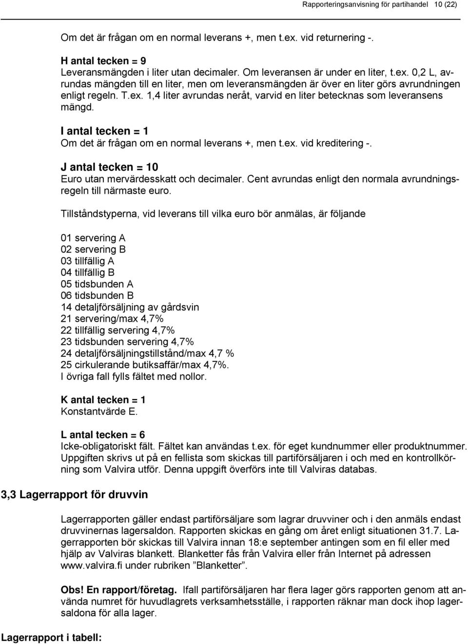 I antal tecken = 1 Om det är frågan om en normal leverans +, men t.ex. vid kreditering -. J antal tecken = 10 Euro utan mervärdesskatt och decimaler.