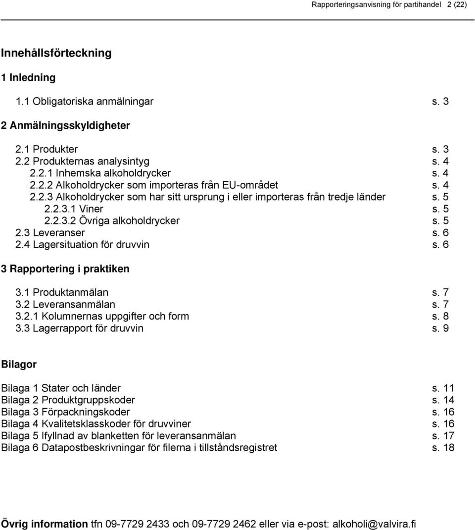 5 2.3 Leveranser s. 6 2.4 Lagersituation för druvvin s. 6 3 Rapportering i praktiken 3.1 Produktanmälan s. 7 3.2 Leveransanmälan s. 7 3.2.1 Kolumnernas uppgifter och form s. 8 3.