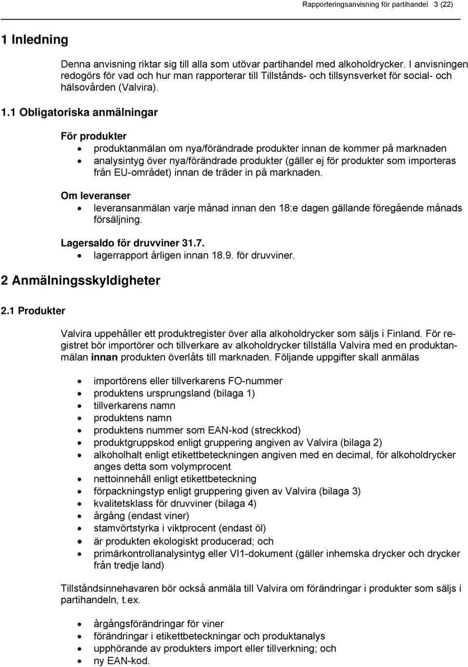 1 Obligatoriska anmälningar För produkter produktanmälan om nya/förändrade produkter innan de kommer på marknaden analysintyg över nya/förändrade produkter (gäller ej för produkter som importeras