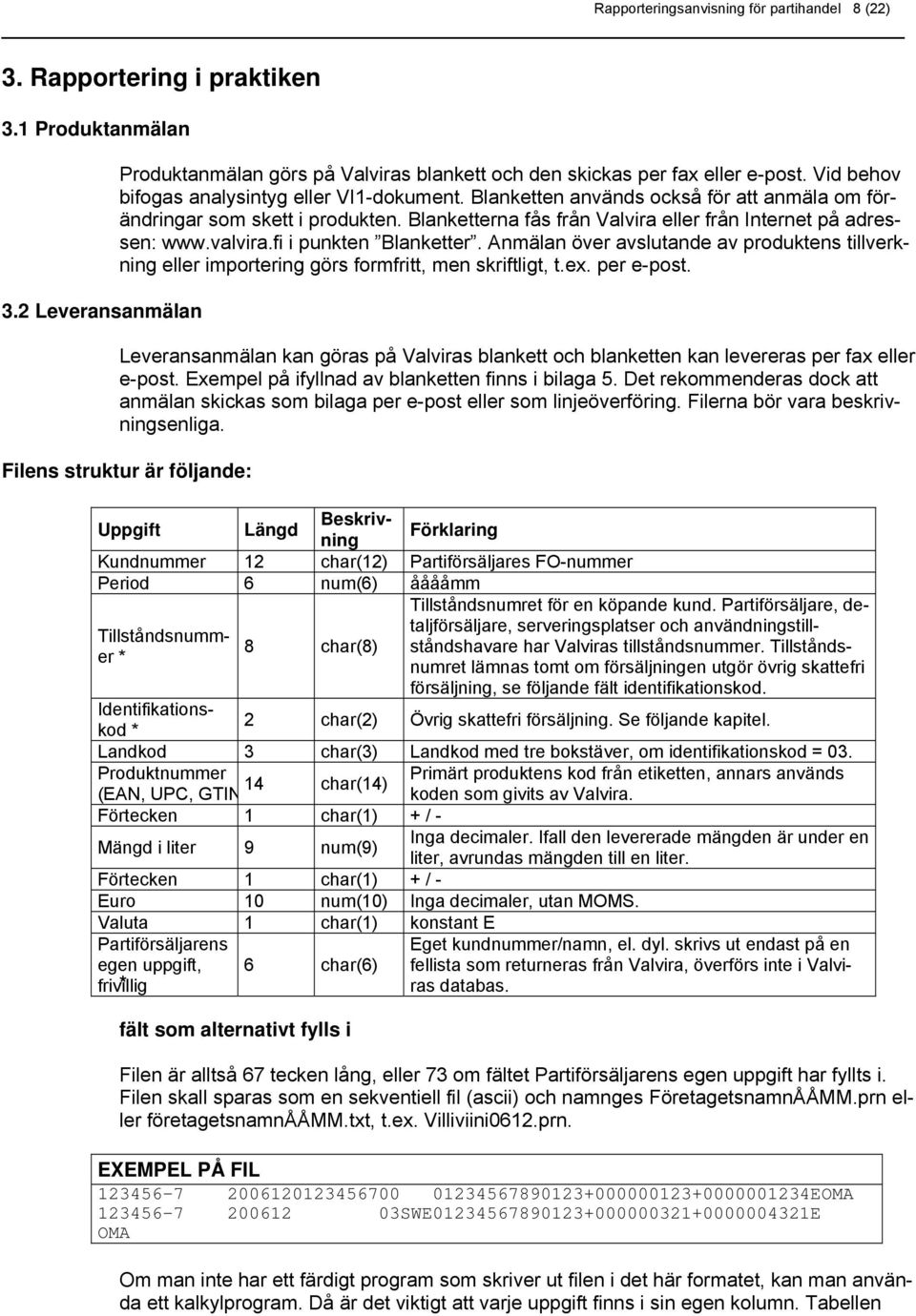 valvira.fi i punkten Blanketter. Anmälan över avslutande av produktens tillverkning eller importering görs formfritt, men skriftligt, t.ex. per e-post.