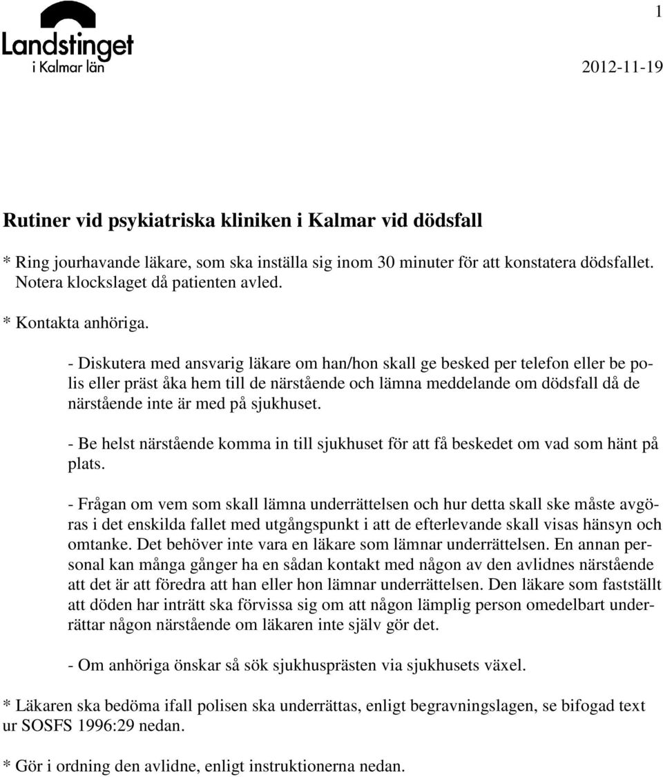 - Diskutera med ansvarig läkare om han/hon skall ge besked per telefon eller be polis eller präst åka hem till de närstående och lämna meddelande om dödsfall då de närstående inte är med på sjukhuset.