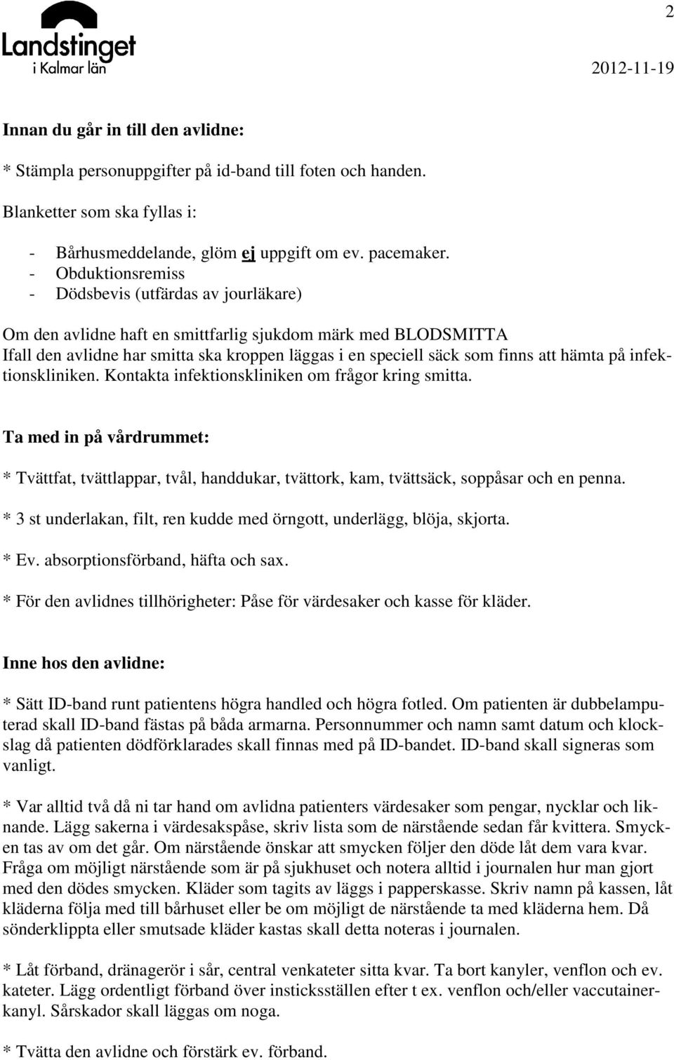 hämta på infektionskliniken. Kontakta infektionskliniken om frågor kring smitta. Ta med in på vårdrummet: * Tvättfat, tvättlappar, tvål, handdukar, tvättork, kam, tvättsäck, soppåsar och en penna.