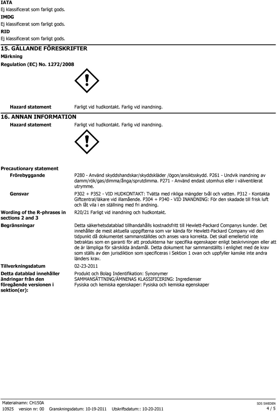 Precautionary statement Frörebyggande Gensvar Wording of the R-phrases in sections 2 and 3 Begränsningar Tillverkningsdatum 02-23-2011 Detta datablad innehåller ändringar från den föregående