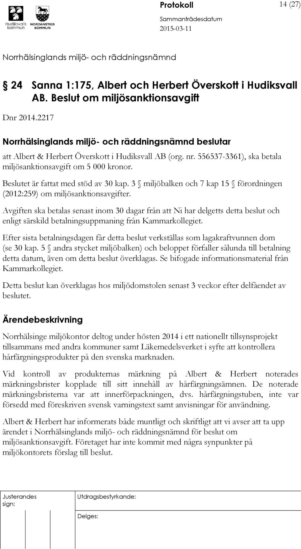 Avgiften ska betalas senast inom 30 dagar från att Ni har delgetts detta beslut och enligt särskild betalningsuppmaning från Kammarkollegiet.