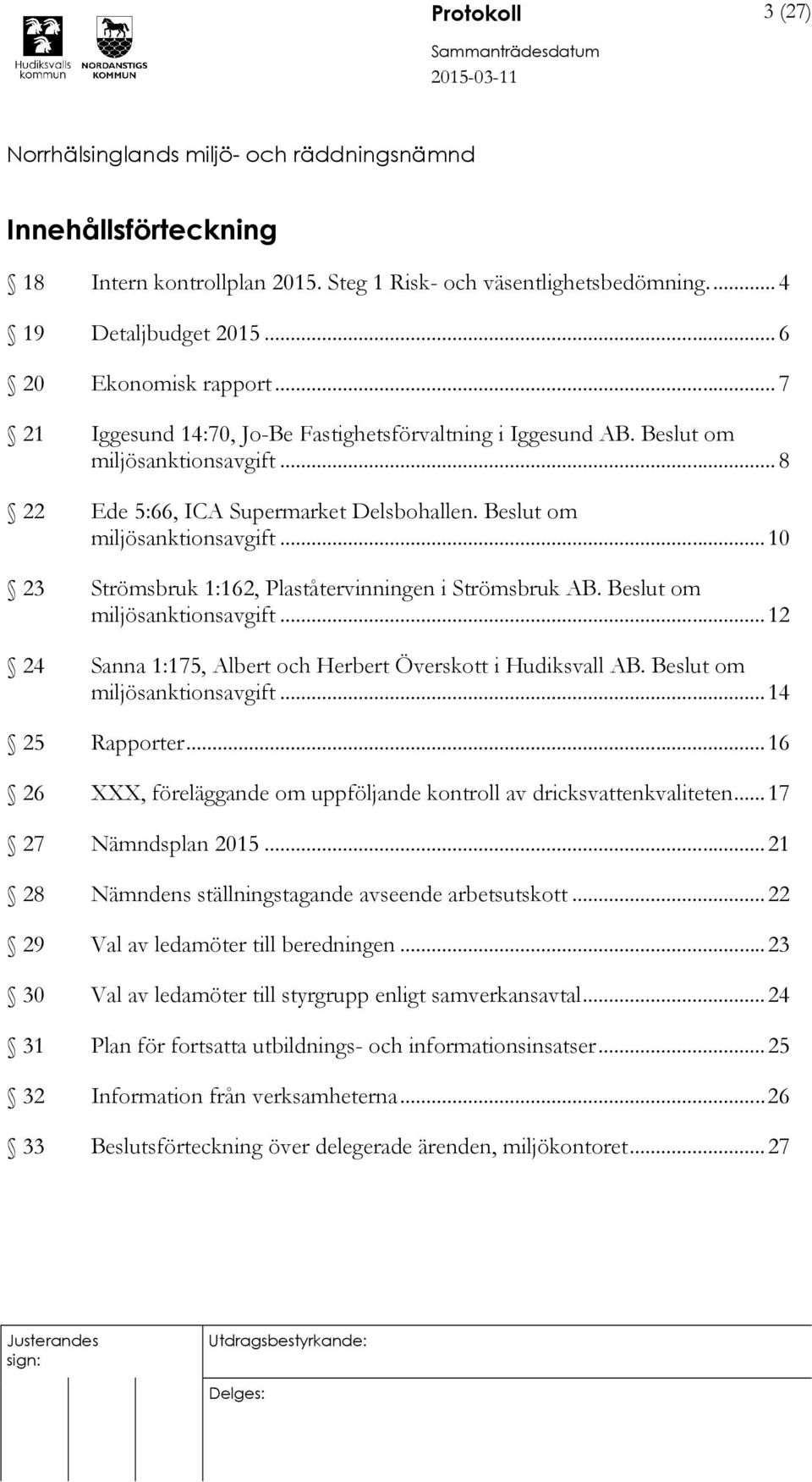 Beslut om miljösanktionsavgift... 12 24 Sanna 1:175, Albert och Herbert Överskott i Hudiksvall AB. Beslut om miljösanktionsavgift... 14 25 Rapporter.