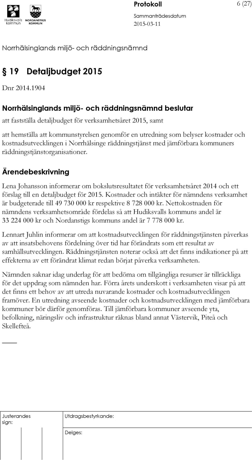 räddningstjänst med jämförbara kommuners räddningstjänstorganisationer. Lena Johansson informerar om bokslutsresultatet för verksamhetsåret 2014 och ett förslag till en detaljbudget för 2015.