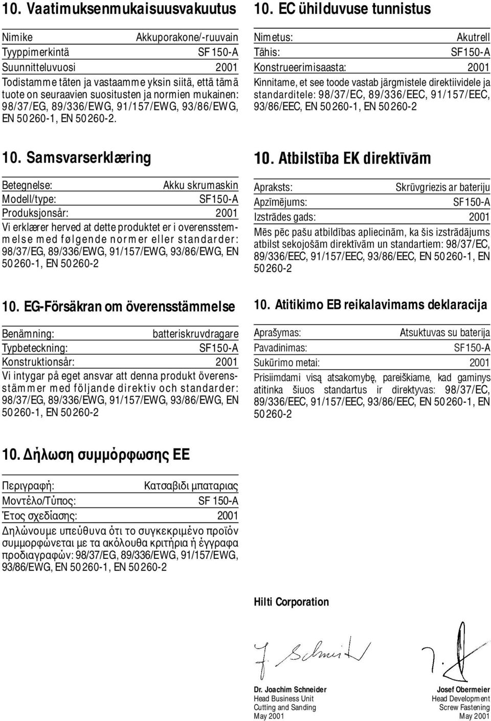 EC ühilduvuse tunnistus Nimetus: Akutrell Tähis: Konstrueerimisaasta: 2001 Kinnitame, et see toode vastab järgmistele direktiividele ja standarditele: 98/37/EC, 89/336/EEC, 91/157/EEC, 93/86/EEC, EN