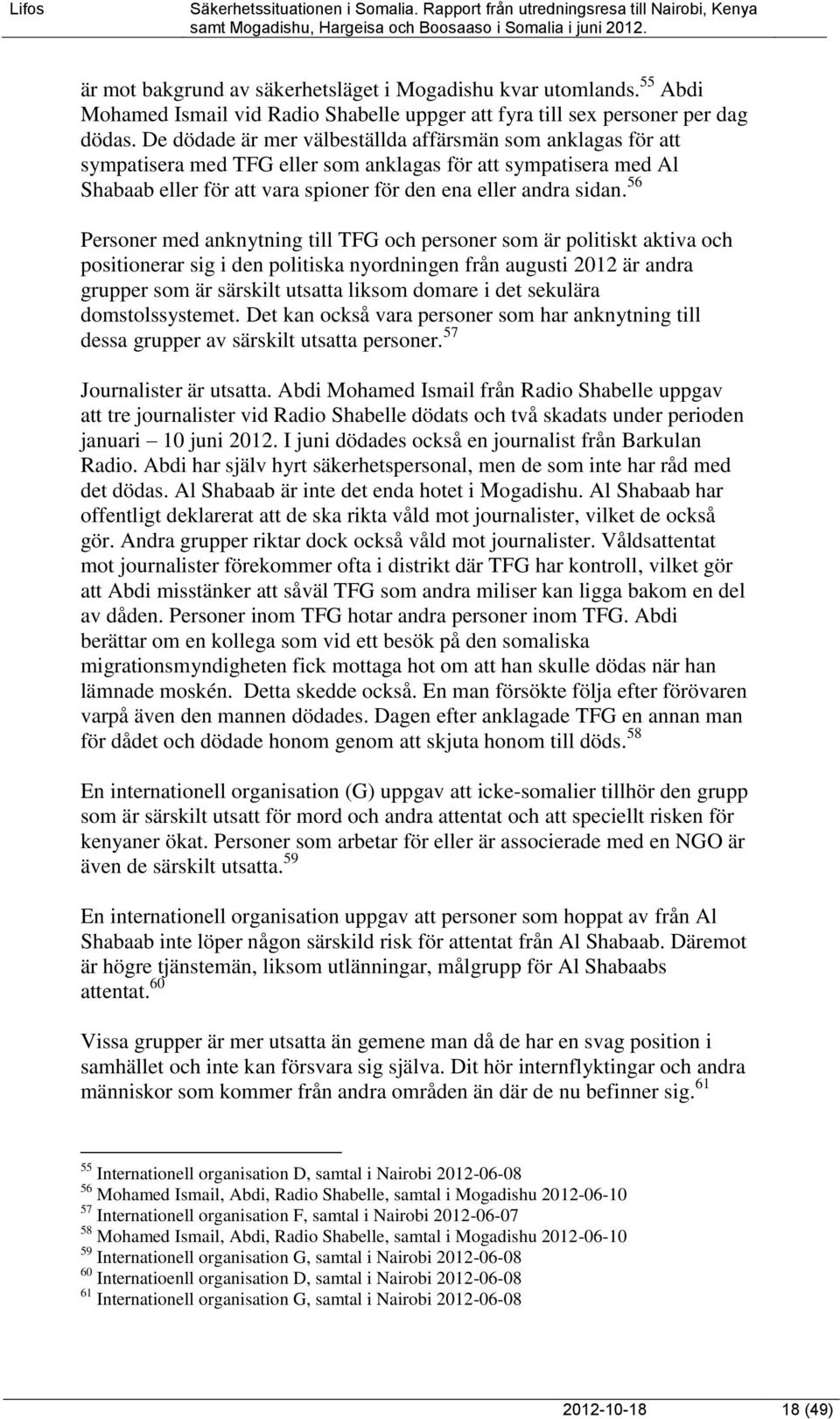 56 Personer med anknytning till TFG och personer som är politiskt aktiva och positionerar sig i den politiska nyordningen från augusti 2012 är andra grupper som är särskilt utsatta liksom domare i