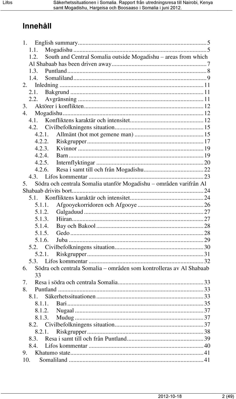 .. 15 4.2.2. Riskgrupper... 17 4.2.3. Kvinnor... 19 4.2.4. Barn... 19 4.2.5. Internflyktingar... 20 4.2.6. Resa i samt till och från Mogadishu... 22 4.3. Lifos kommentar... 23 5.