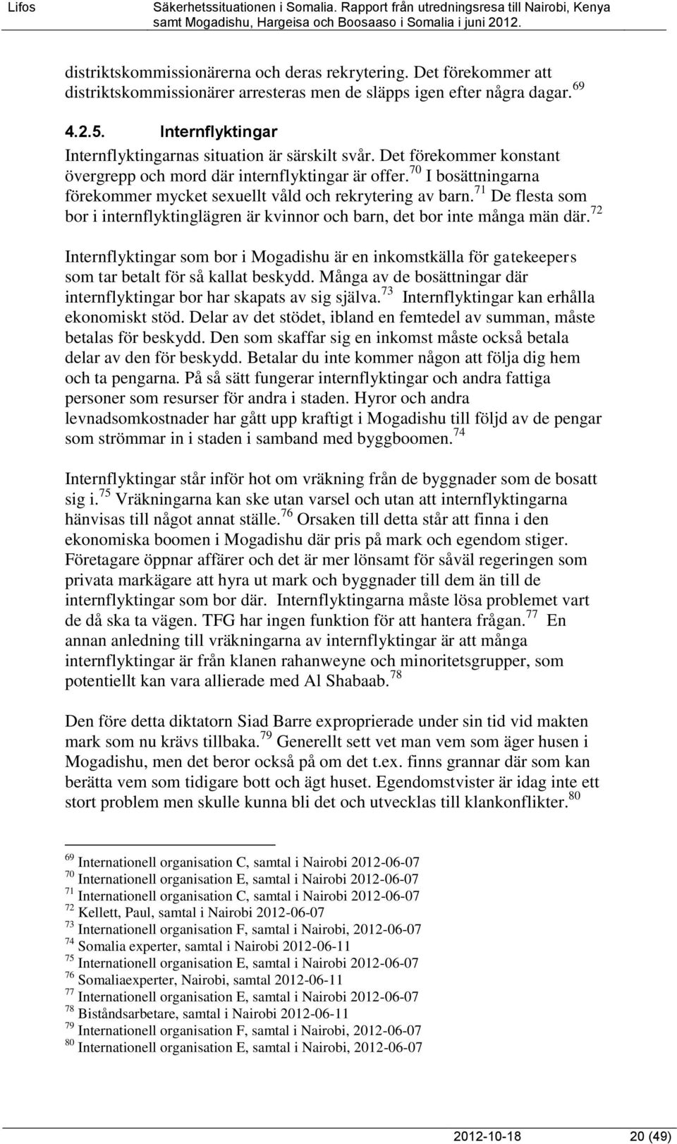 70 I bosättningarna förekommer mycket sexuellt våld och rekrytering av barn. 71 De flesta som bor i internflyktinglägren är kvinnor och barn, det bor inte många män där.