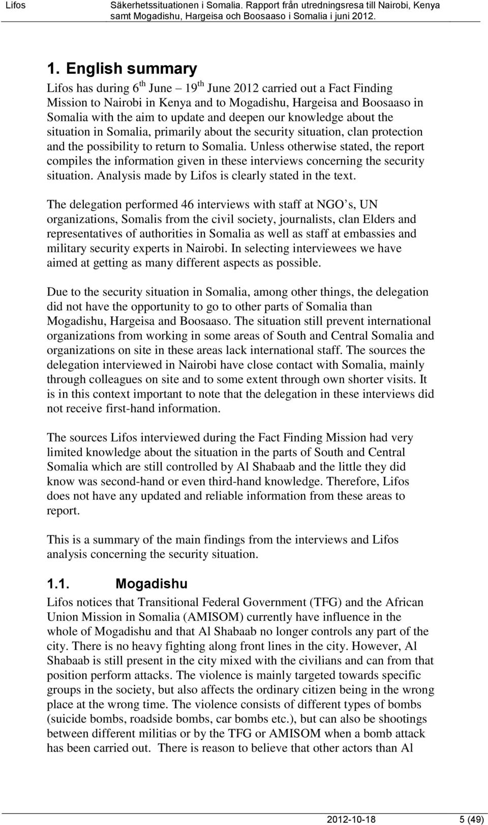 Unless otherwise stated, the report compiles the information given in these interviews concerning the security situation. Analysis made by Lifos is clearly stated in the text.