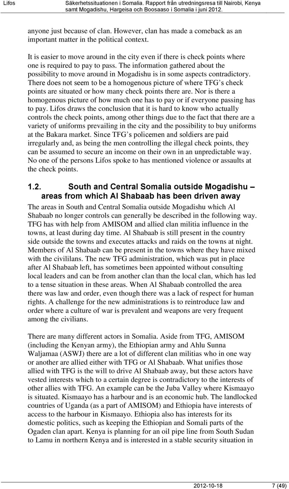 The information gathered about the possibility to move around in Mogadishu is in some aspects contradictory.