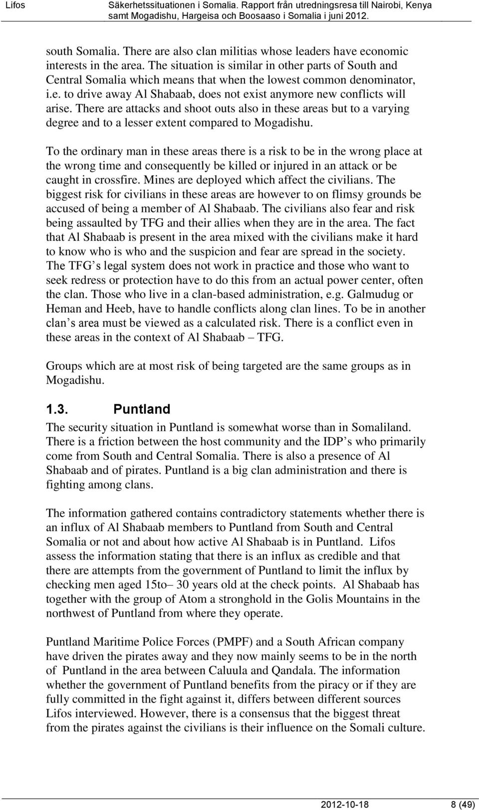 There are attacks and shoot outs also in these areas but to a varying degree and to a lesser extent compared to Mogadishu.
