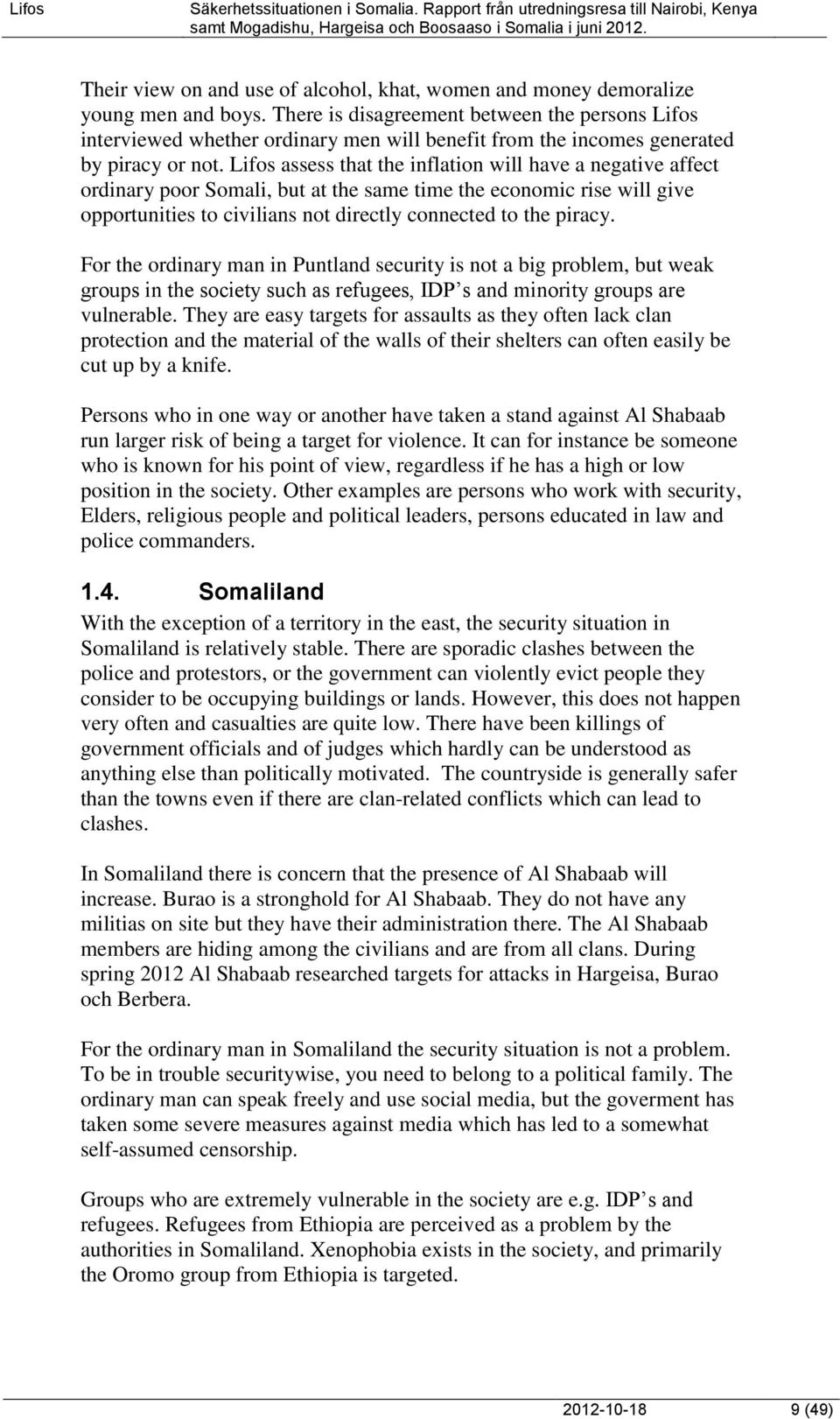 Lifos assess that the inflation will have a negative affect ordinary poor Somali, but at the same time the economic rise will give opportunities to civilians not directly connected to the piracy.
