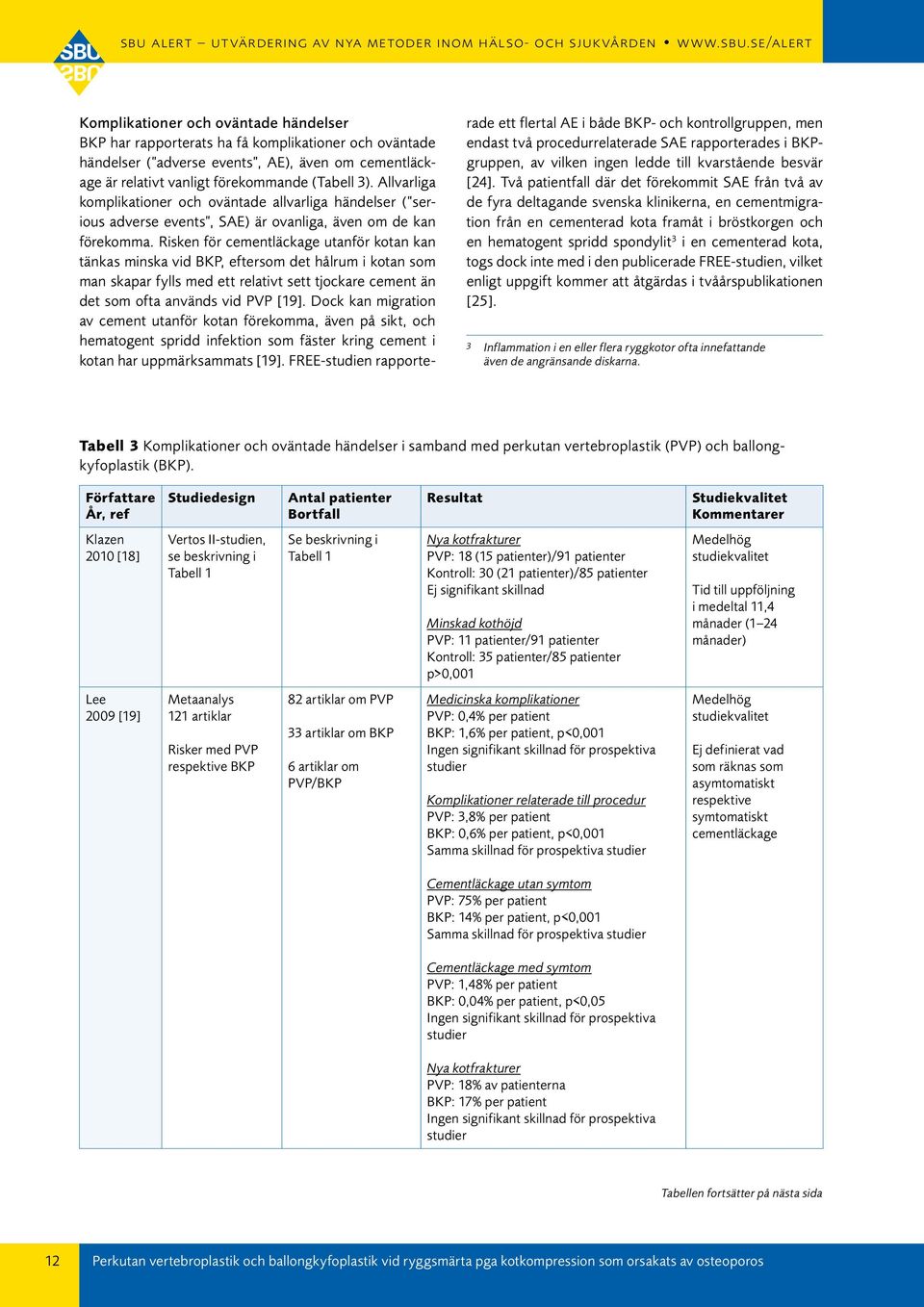 Risken för cementläckage utanför kotan kan tänkas minska vid BKP, eftersom det hålrum i kotan som man skapar fylls med ett relativt sett tjockare cement än det som ofta används vid PVP [19].