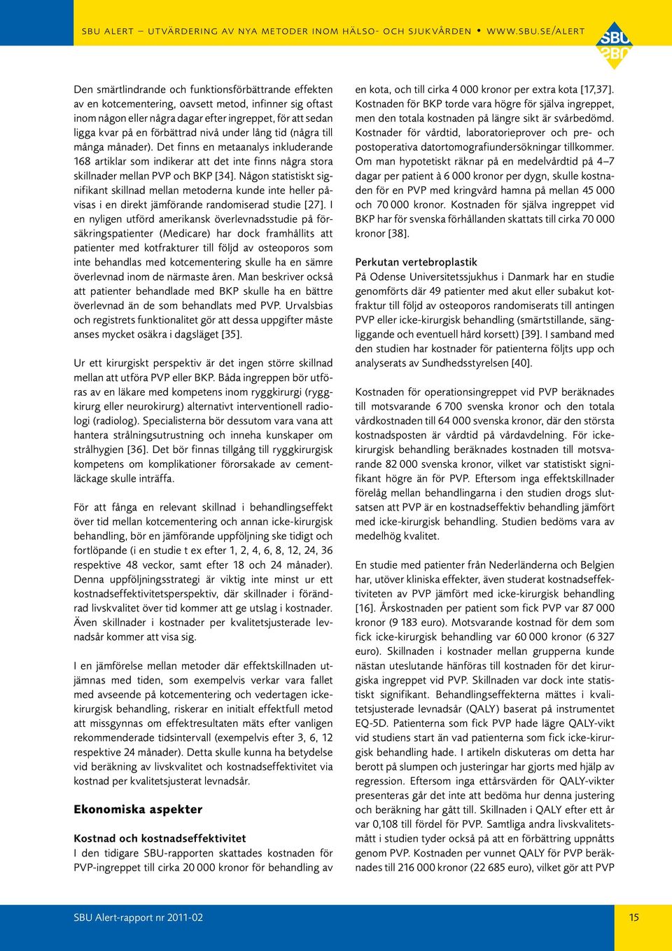 Någon statistiskt signifikant skillnad mellan metoderna kunde inte heller på - visas i en direkt jämförande randomiserad studie [27].