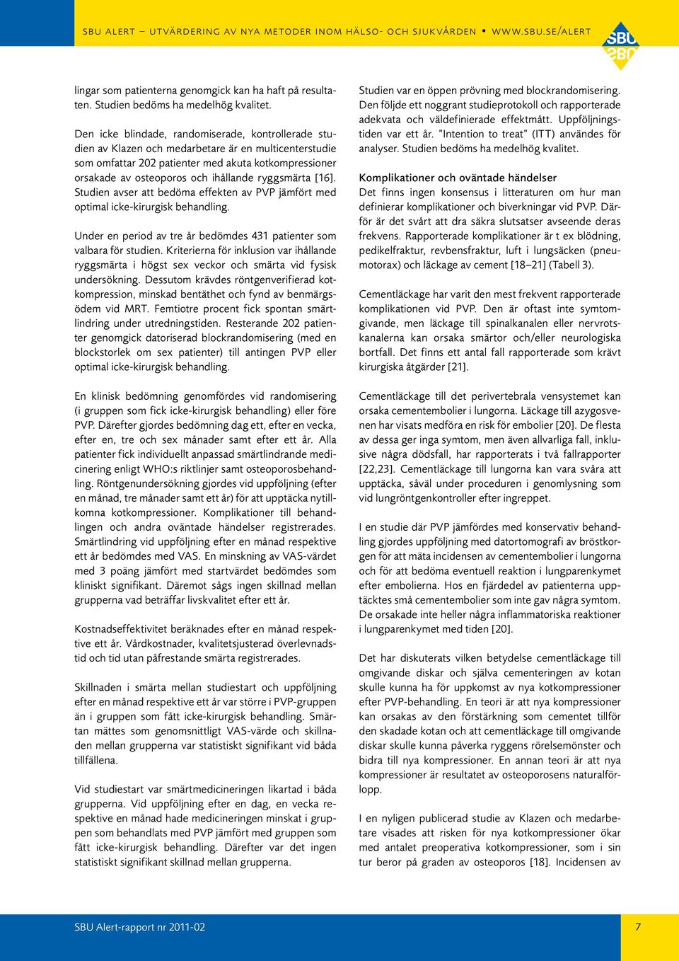 ryggsmärta [16]. Studien avser att bedöma effekten av PVP jämfört med optimal icke-kirurgisk behandling. Under en period av tre år bedömdes 431 patienter som valbara för studien.
