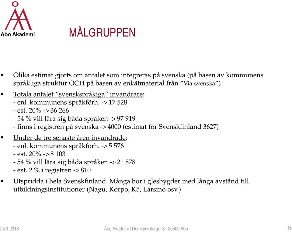 20% -> 36 266-54 % vill lära sig båda språken -> 97 919 - finns i registren på svenska -> 4000 (estimat för Svenskfinland 3627) Under de tre senaste åren invandrade: -