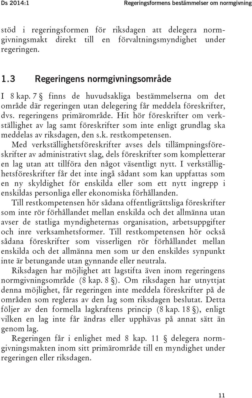 Hit hör föreskrifter om verkställighet av lag samt föreskrifter som inte enligt grundlag ska meddelas av riksdagen, den s.k. restkompetensen.