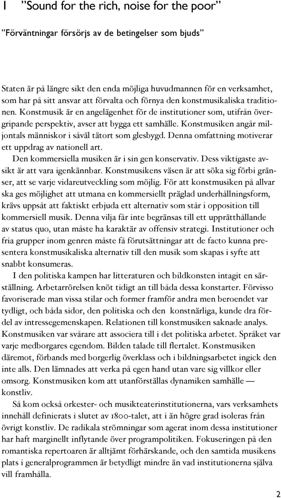 Konstmusiken angår miljontals människor i såväl tätort som glesbygd. Denna omfattning motiverar ett uppdrag av nationell art. Den kommersiella musiken är i sin gen konservativ.