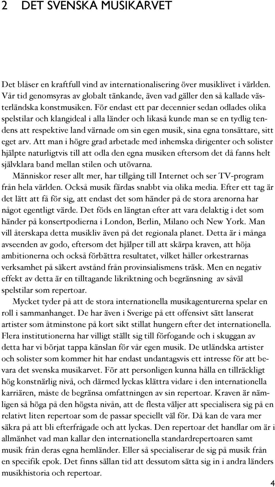 För endast ett par decennier sedan odlades olika spelstilar och klangideal i alla länder och likaså kunde man se en tydlig tendens att respektive land värnade om sin egen musik, sina egna tonsättare,