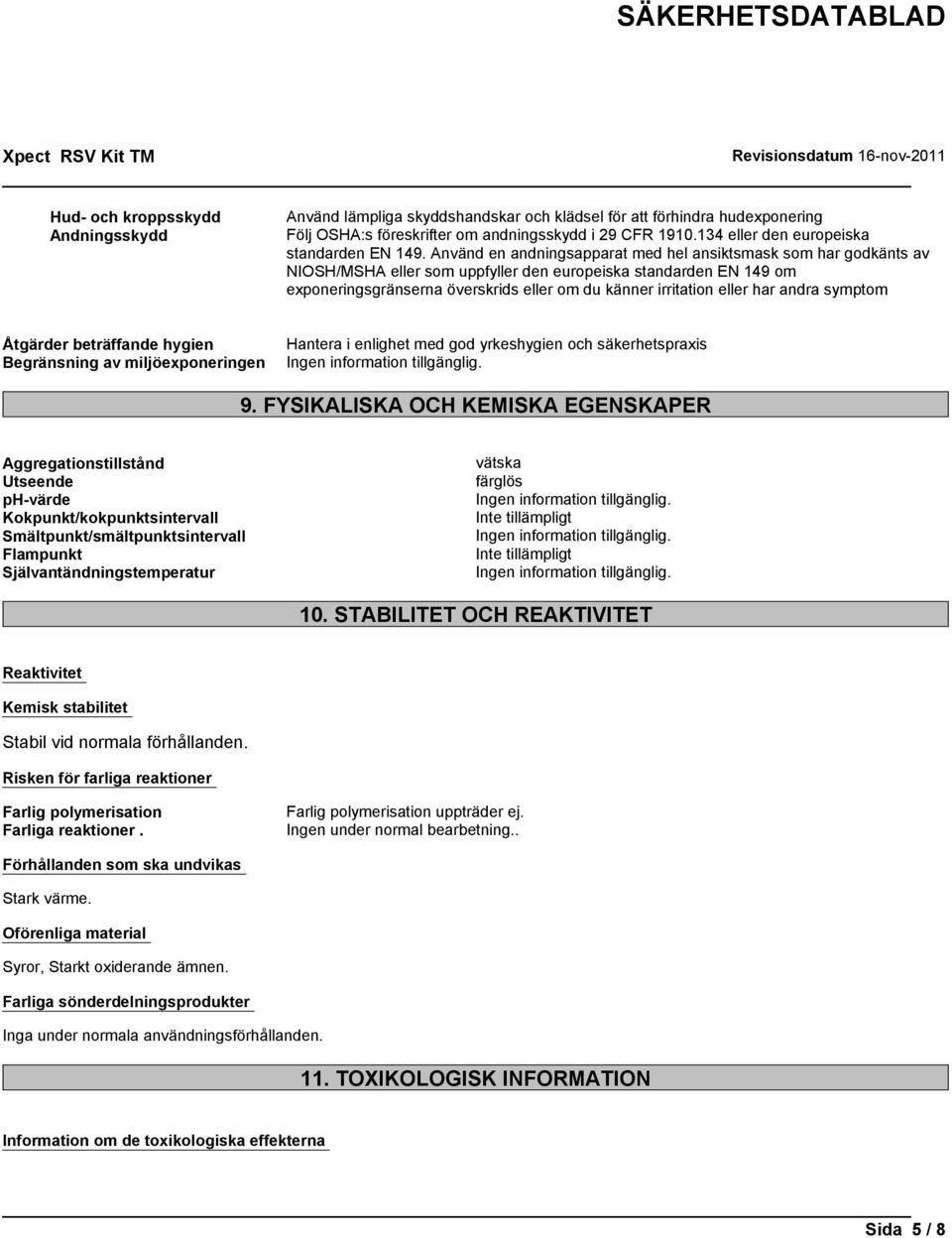 Använd en andningsapparat med hel ansiktsmask som har godkänts av NIOSH/MSHA eller som uppfyller den europeiska standarden EN 149 om exponeringsgränserna överskrids eller om du känner irritation