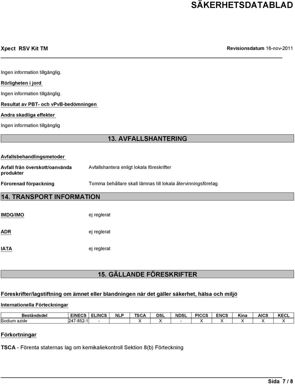 lokala återvinningsföretag 14. TRANSPORT INFORMATION IMDG/IMO ej reglerat ADR ej reglerat IATA ej reglerat 15.