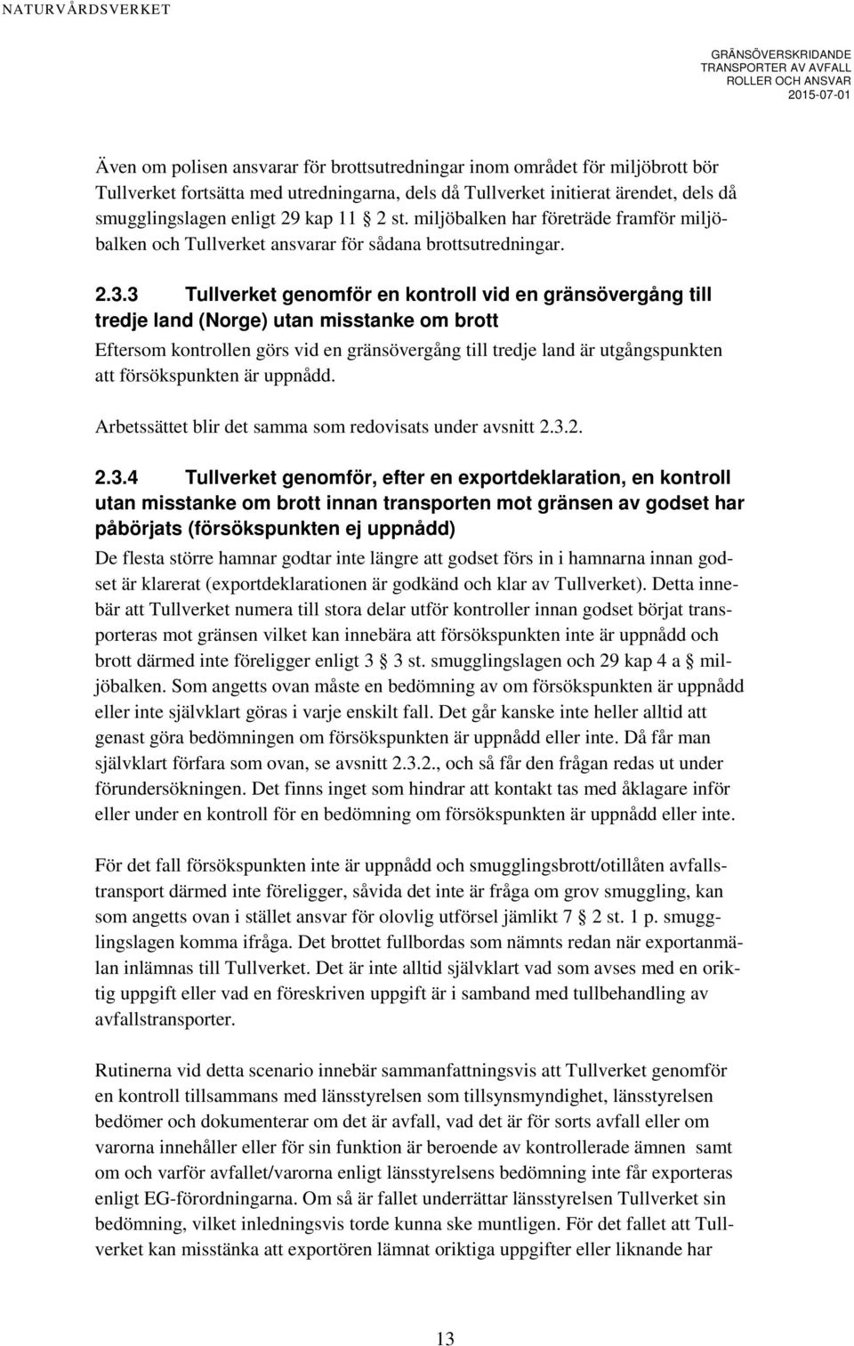 3 Tullverket genomför en kontroll vid en gränsövergång till tredje land (Norge) utan misstanke om brott Eftersom kontrollen görs vid en gränsövergång till tredje land är utgångspunkten att