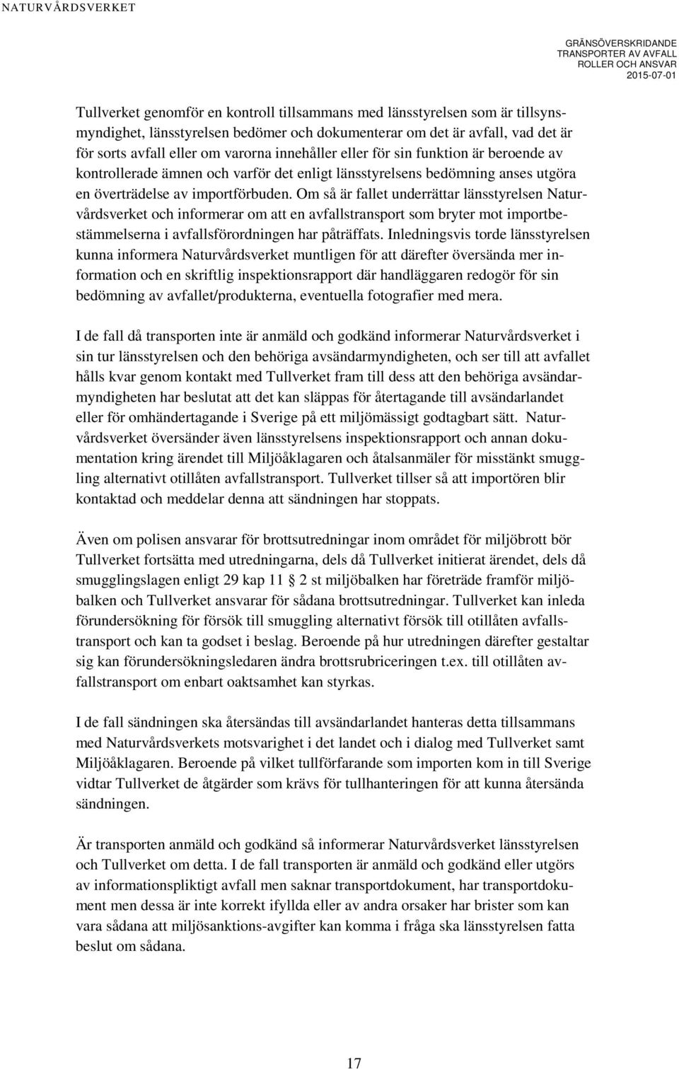 Om så är fallet underrättar länsstyrelsen Naturvårdsverket och informerar om att en avfallstransport som bryter mot importbestämmelserna i avfallsförordningen har påträffats.