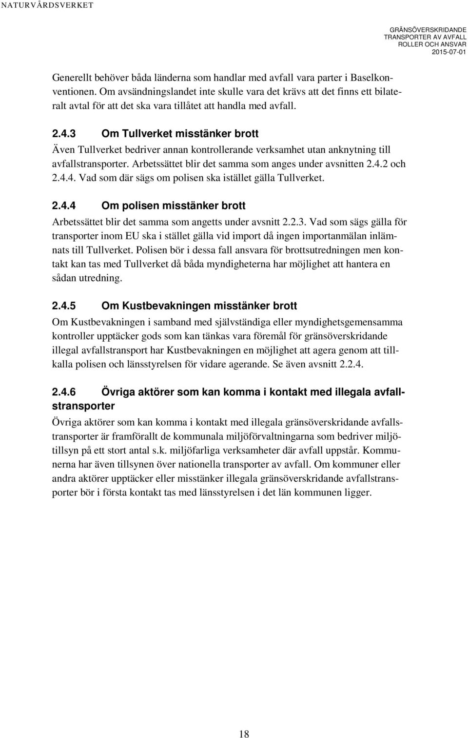 3 Om Tullverket misstänker brott Även Tullverket bedriver annan kontrollerande verksamhet utan anknytning till avfallstransporter. Arbetssättet blir det samma som anges under avsnitten 2.4.