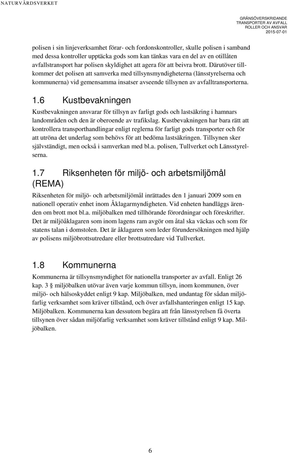 Därutöver tillkommer det polisen att samverka med tillsynsmyndigheterna (länsstyrelserna och kommunerna) vid gemensamma insatser avseende tillsynen av avfalltransporterna. 1.