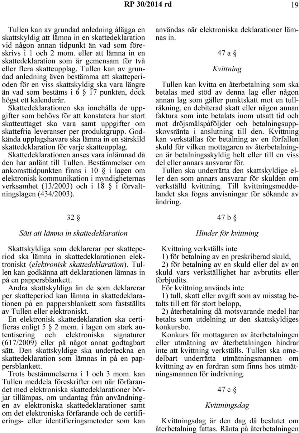 Tullen kan av grundad anledning även bestämma att skatteperioden för en viss skattskyldig ska vara längre än vad som bestäms i 6 17 punkten, dock högst ett kalenderår.