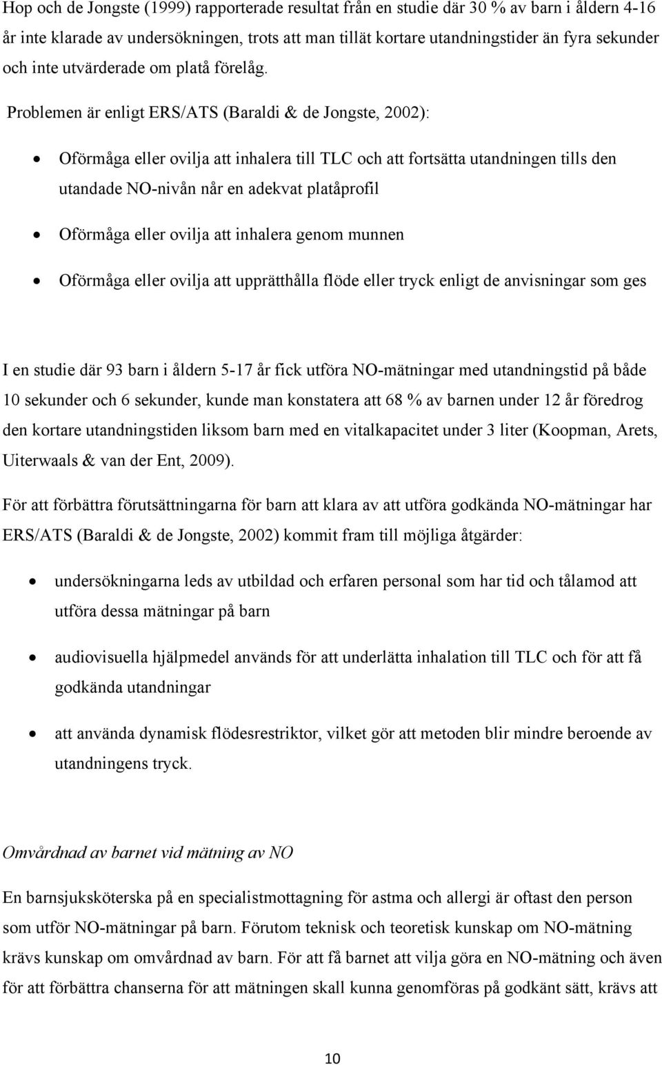 Problemen är enligt ERS/ATS (Baraldi & de Jongste, 2002): Oförmåga eller ovilja att inhalera till TLC och att fortsätta utandningen tills den utandade NO-nivån når en adekvat platåprofil Oförmåga