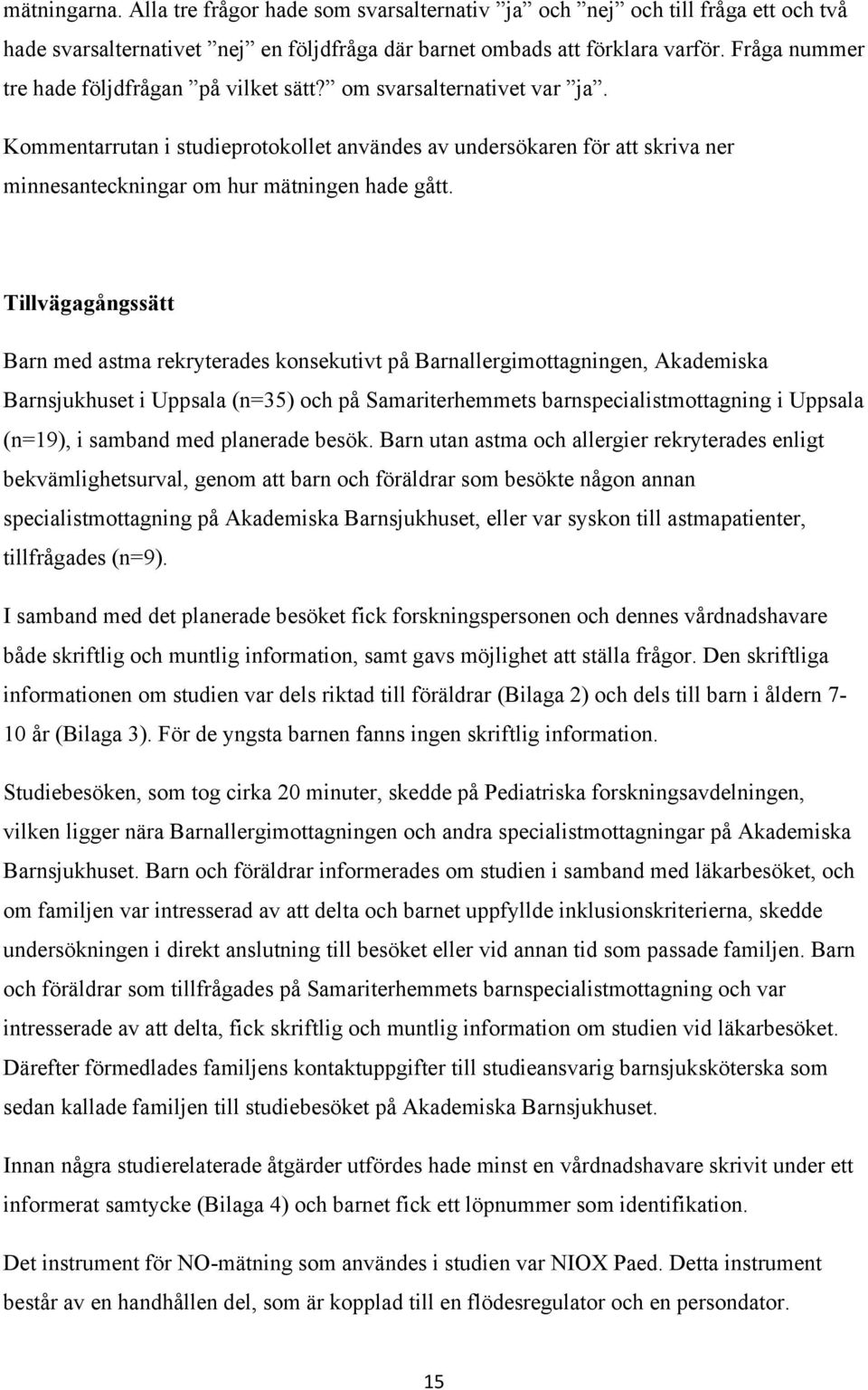 Kommentarrutan i studieprotokollet användes av undersökaren för att skriva ner minnesanteckningar om hur mätningen hade gått.