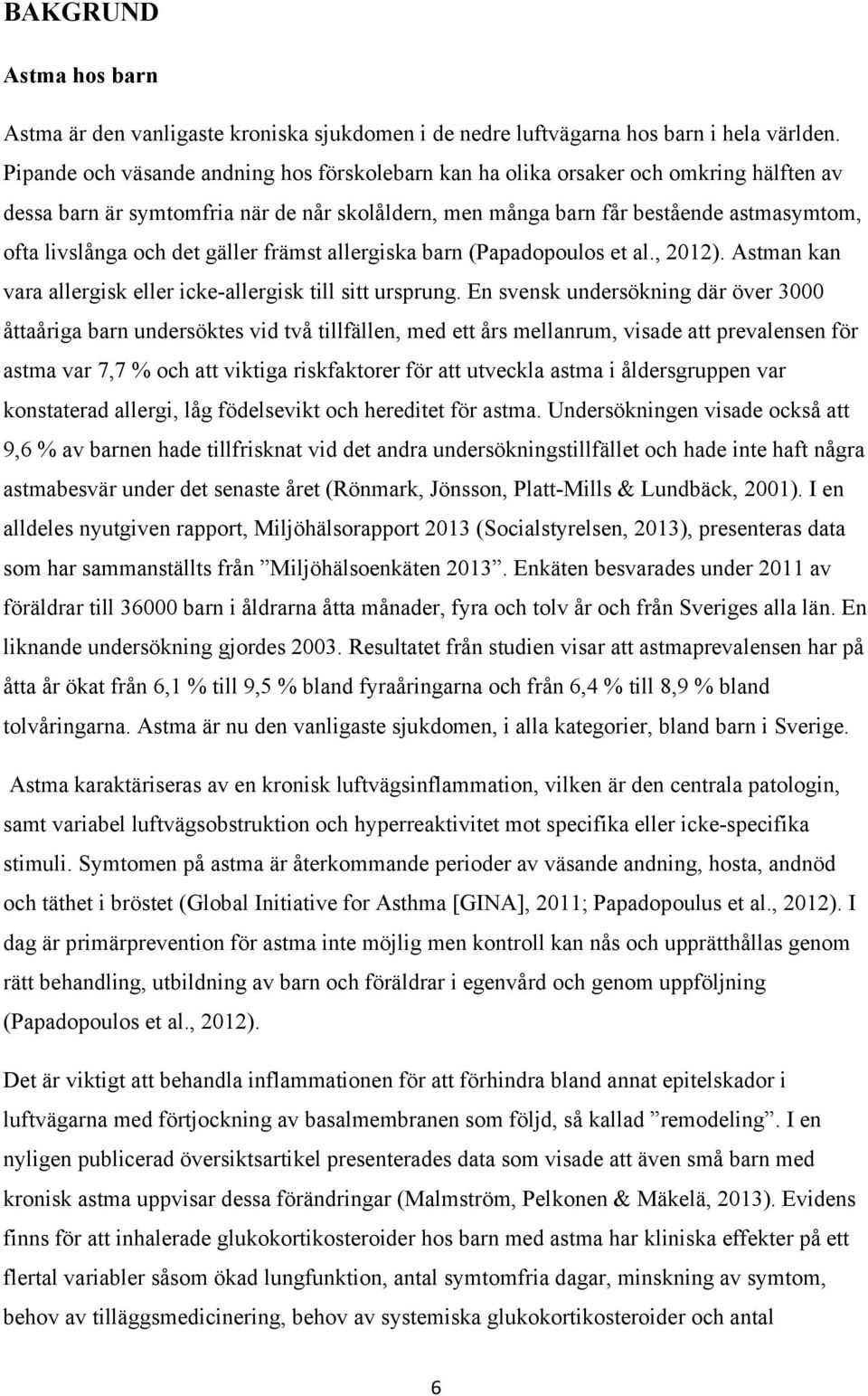 det gäller främst allergiska barn (Papadopoulos et al., 2012). Astman kan vara allergisk eller icke-allergisk till sitt ursprung.