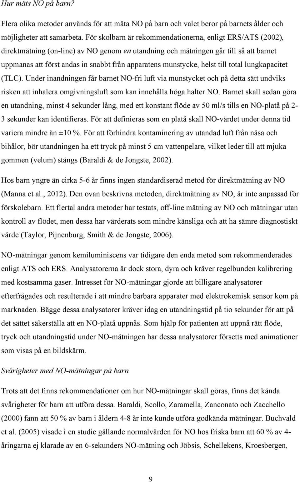 munstycke, helst till total lungkapacitet (TLC). Under inandningen får barnet NO-fri luft via munstycket och på detta sätt undviks risken att inhalera omgivningsluft som kan innehålla höga halter NO.